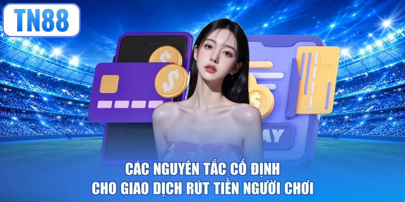 Các nguyên tắc cố định cho giao dịch rút tiền người chơi
