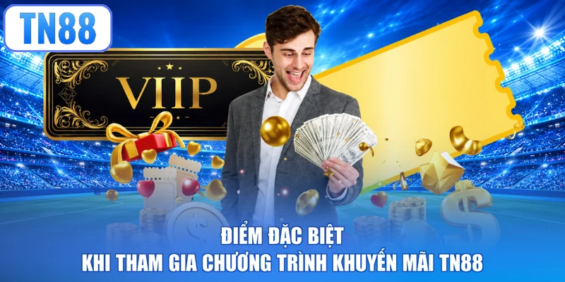 Điểm đặc biệt khi tham gia chương trình khuyến mãi TN88 