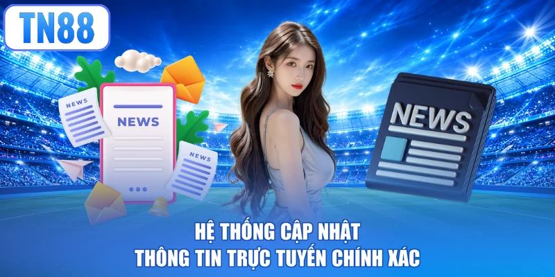 Hệ thống cập nhật thông tin trực tuyến chính xác