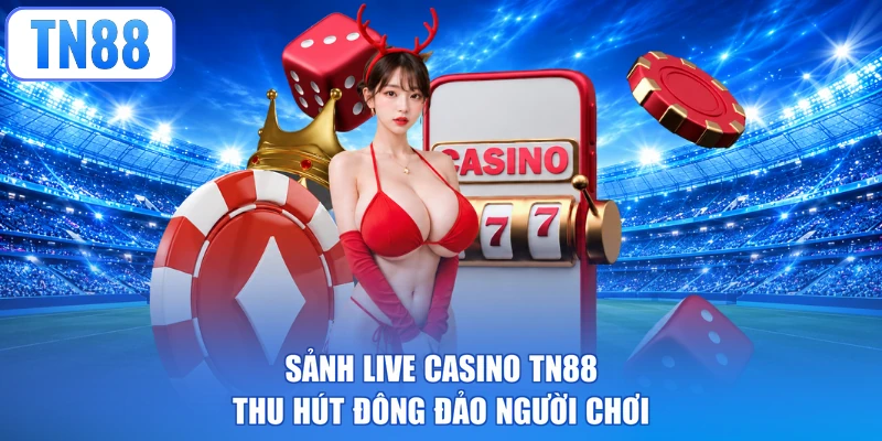 Sảnh Live Casino TN88 thu hút đông đảo người chơi